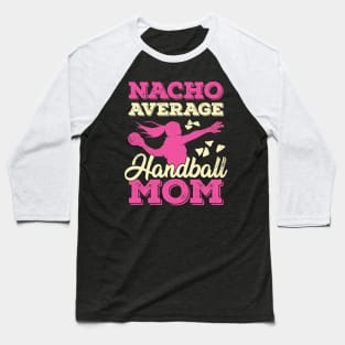 Nacho Average Handball Mom Baseball T-Shirt